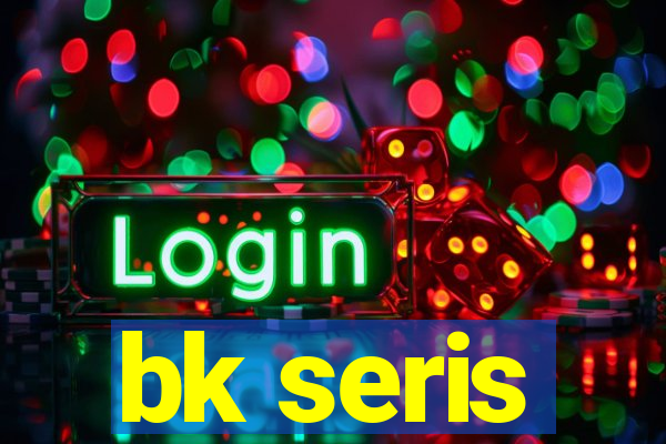 bk seris